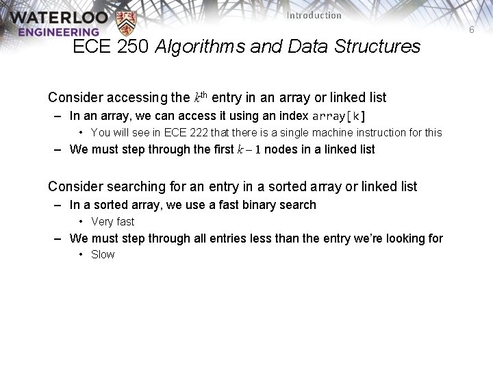 Introduction 6 ECE 250 Algorithms and Data Structures Consider accessing the kth entry in