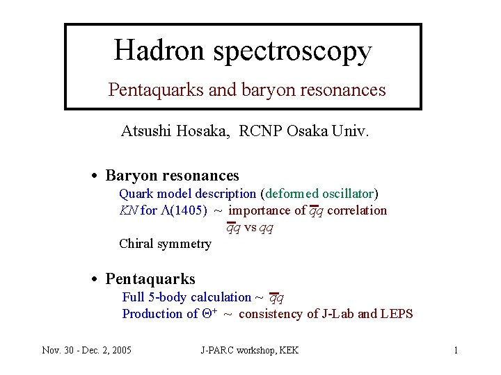 Hadron spectroscopy Pentaquarks and baryon resonances Atsushi Hosaka, RCNP Osaka Univ. • Baryon resonances