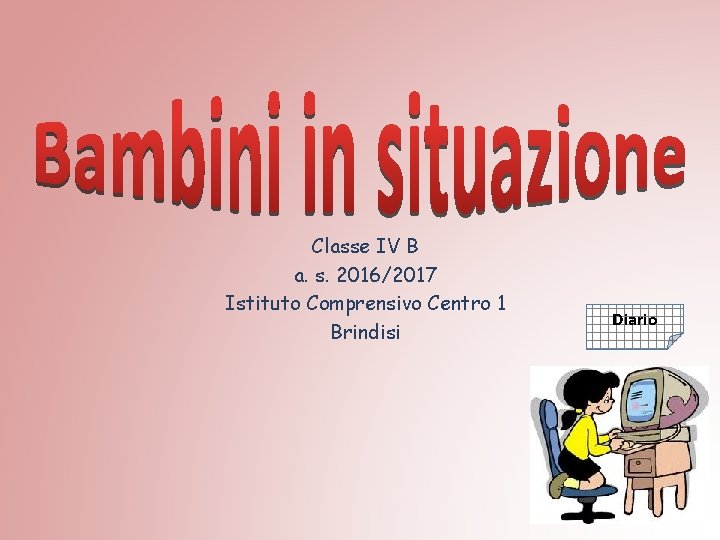 Classe IV B a. s. 2016/2017 Istituto Comprensivo Centro 1 Brindisi Diario 