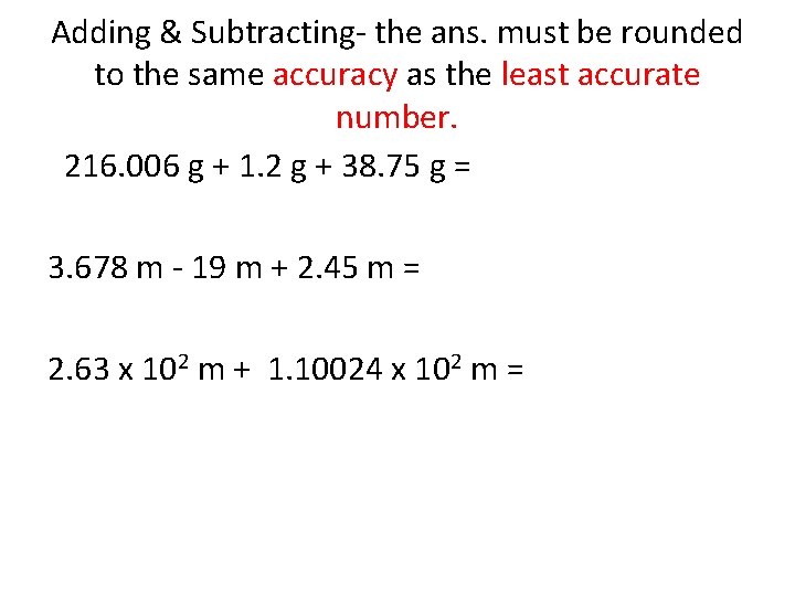 Adding & Subtracting- the ans. must be rounded to the same accuracy as the Adding & Subtracting- the ans. must be rounded to the same accuracy as the