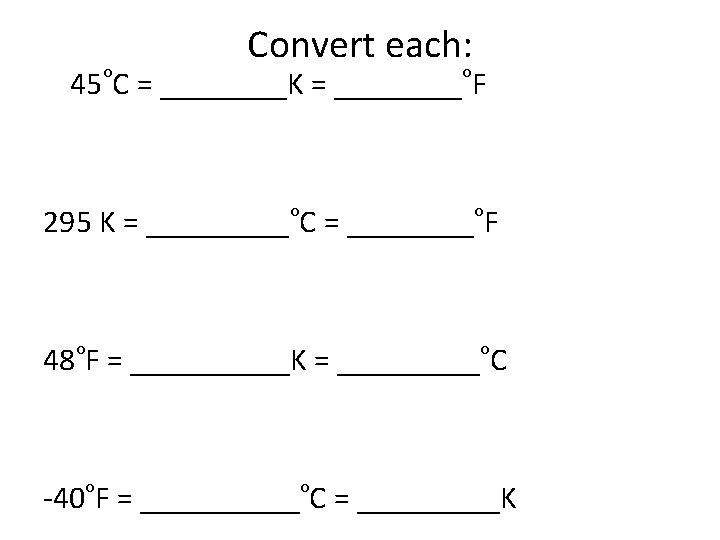 o Convert each: o 45 C = ____K = ____ F o o 295 o Convert each: o 45 C = ____K = ____ F o o 295