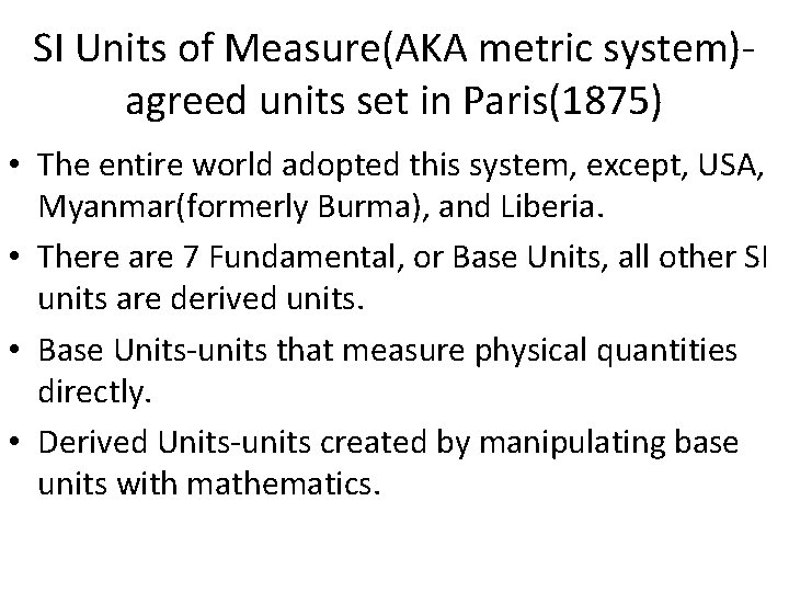 SI Units of Measure(AKA metric system)agreed units set in Paris(1875) • The entire world SI Units of Measure(AKA metric system)agreed units set in Paris(1875) • The entire world