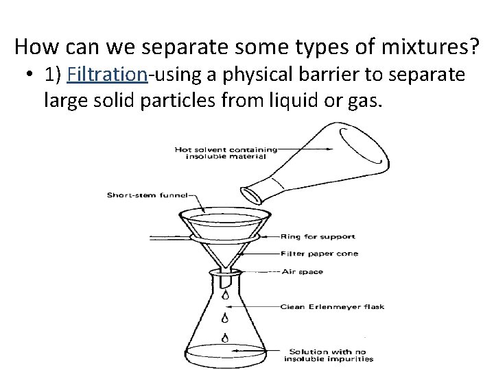 How can we separate some types of mixtures? • 1) Filtration-using a physical barrier How can we separate some types of mixtures? • 1) Filtration-using a physical barrier