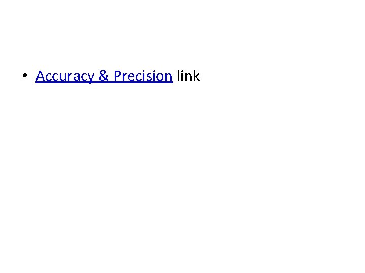 • Accuracy & Precision link • Accuracy & Precision link