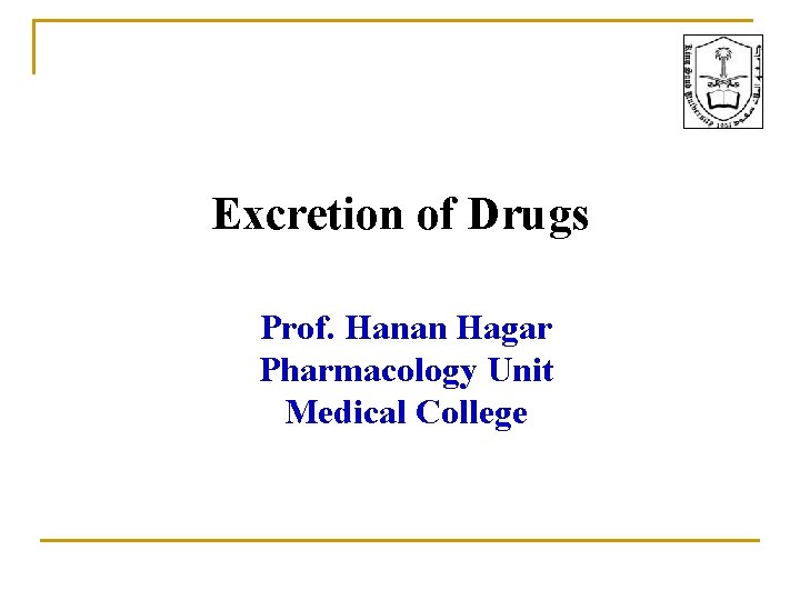 Excretion of Drugs Prof. Hanan Hagar Pharmacology Unit Medical College 