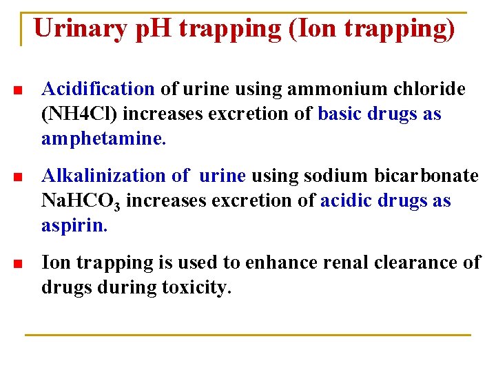 Urinary p. H trapping (Ion trapping) n Acidification of urine using ammonium chloride (NH