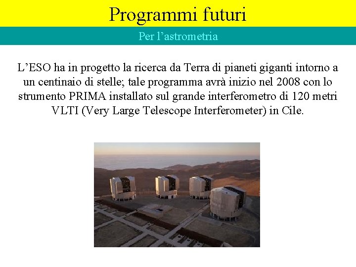 Programmi futuri Per l’astrometria L’ESO ha in progetto la ricerca da Terra di pianeti