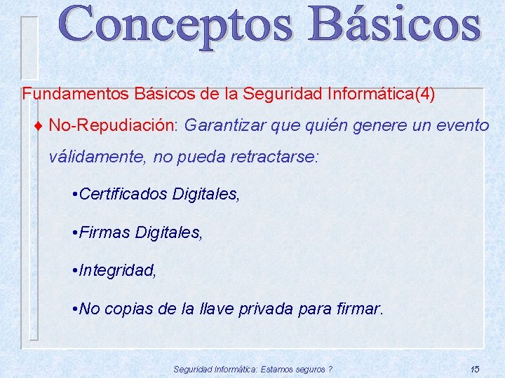 Fundamentos Básicos de la Seguridad Informática(4) ¨ No-Repudiación: Garantizar que quién genere un evento