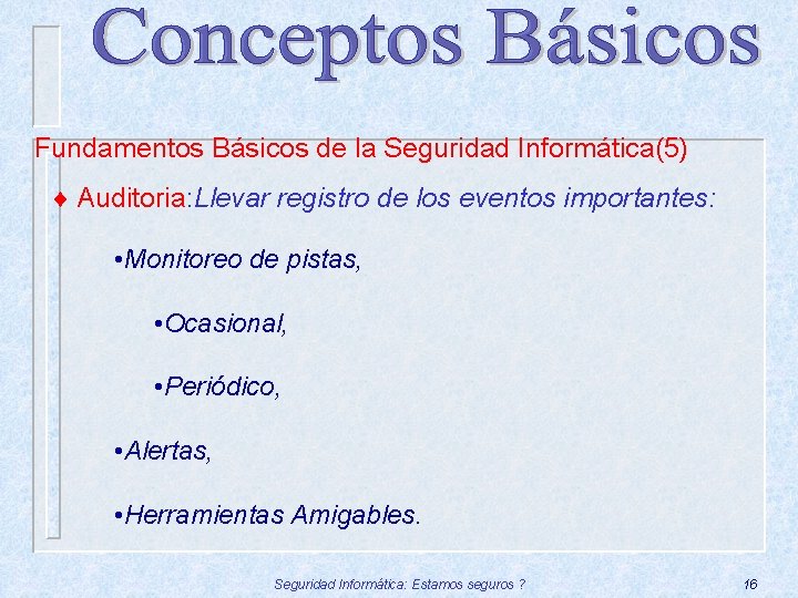 Fundamentos Básicos de la Seguridad Informática(5) ¨ Auditoria: Llevar registro de los eventos importantes: