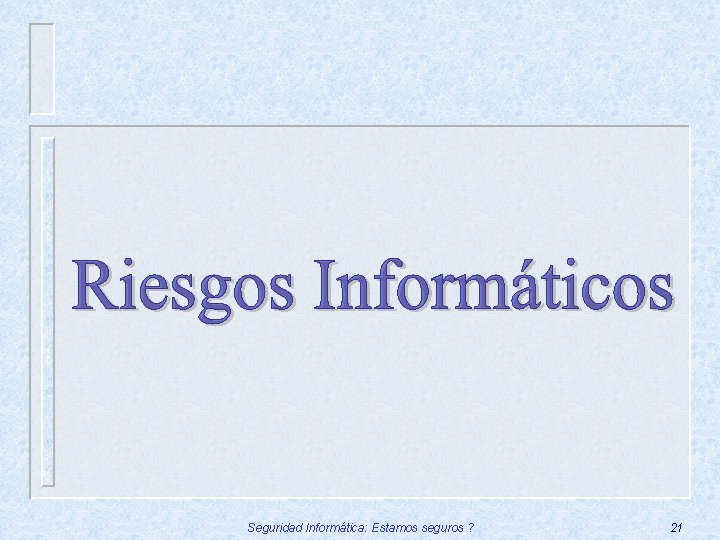 Seguridad Informática: Estamos seguros ? 21 