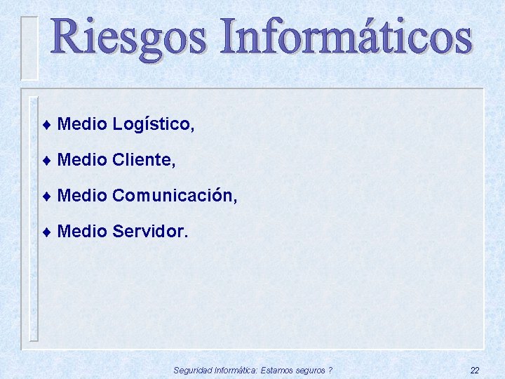 ¨ Medio Logístico, ¨ Medio Cliente, ¨ Medio Comunicación, ¨ Medio Servidor. Seguridad Informática: