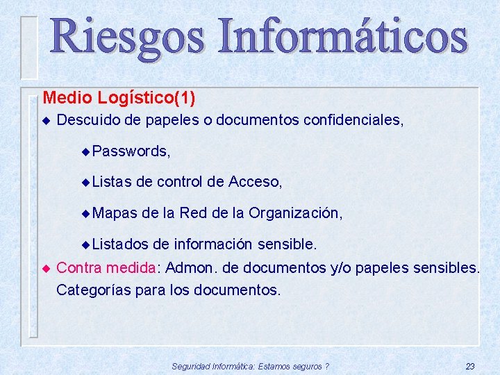 Medio Logístico(1) ¨ Descuido de papeles o documentos confidenciales, ¨Passwords, ¨Listas de control de