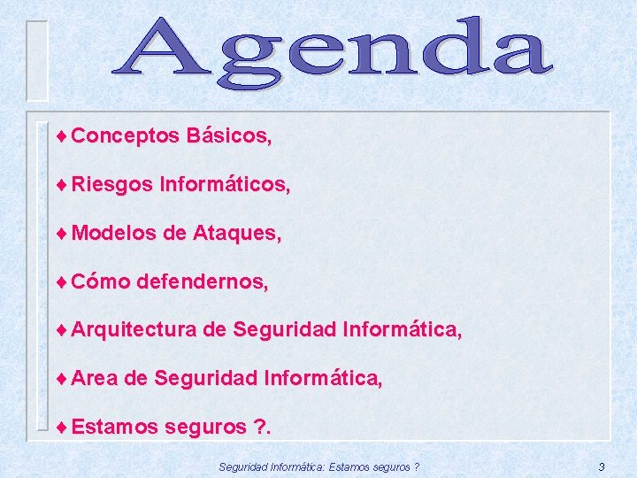 ¨Conceptos Básicos, ¨Riesgos Informáticos, ¨Modelos de Ataques, ¨Cómo defendernos, ¨Arquitectura de Seguridad Informática, ¨Area