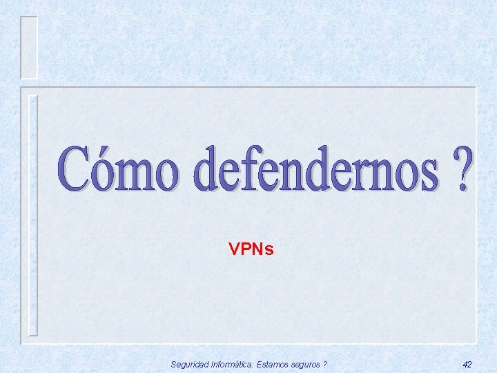 VPNs Seguridad Informática: Estamos seguros ? 42 