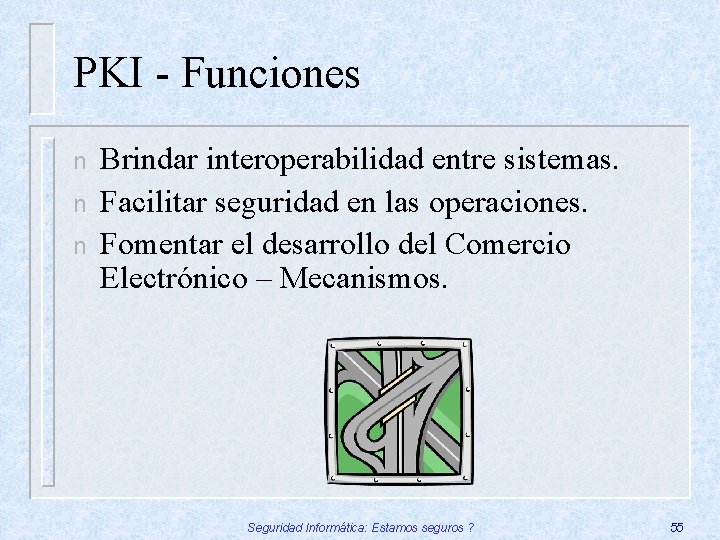 PKI - Funciones n n n Brindar interoperabilidad entre sistemas. Facilitar seguridad en las