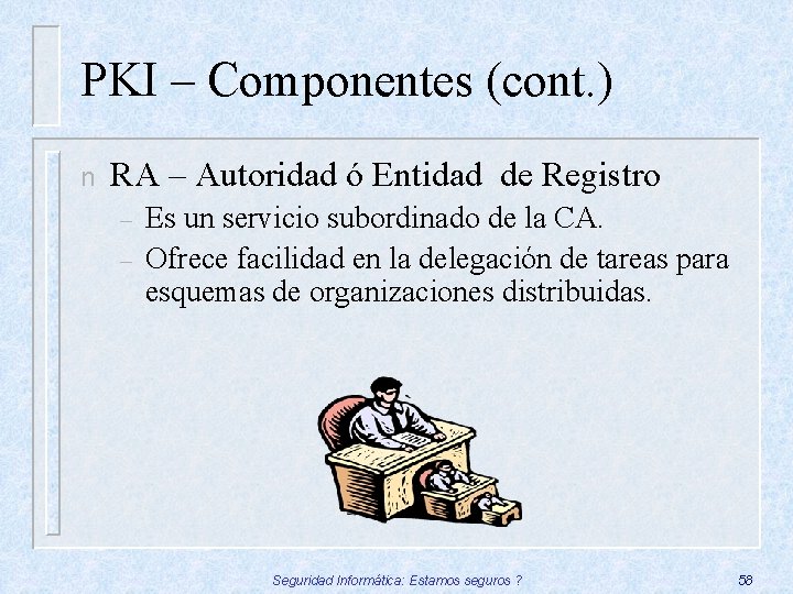 PKI – Componentes (cont. ) n RA – Autoridad ó Entidad de Registro –