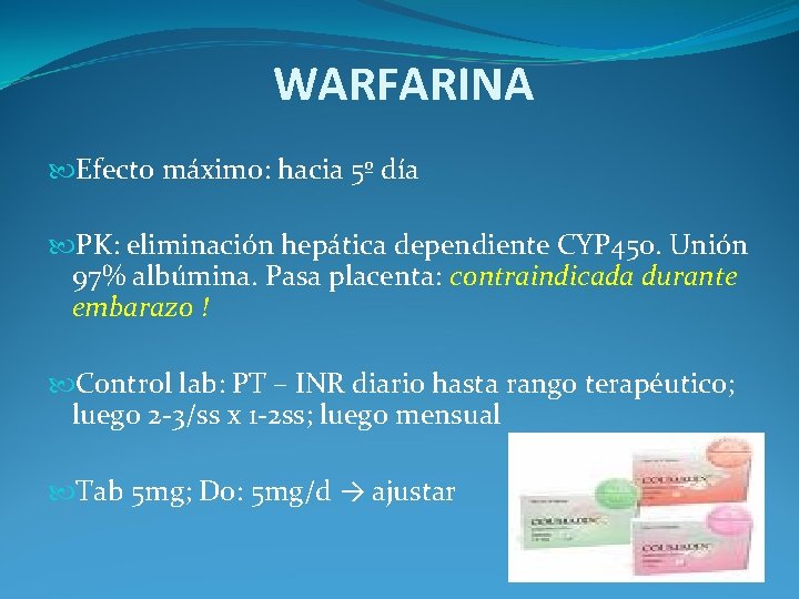 WARFARINA Efecto máximo: hacia 5º día PK: eliminación hepática dependiente CYP 450. Unión 97% WARFARINA Efecto máximo: hacia 5º día PK: eliminación hepática dependiente CYP 450. Unión 97%
