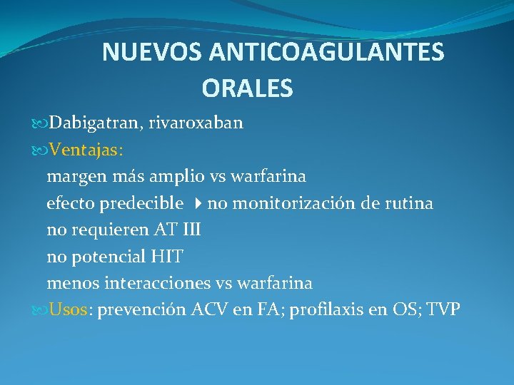 NUEVOS ANTICOAGULANTES ORALES Dabigatran, rivaroxaban Ventajas: margen más amplio vs warfarina efecto predecible no NUEVOS ANTICOAGULANTES ORALES Dabigatran, rivaroxaban Ventajas: margen más amplio vs warfarina efecto predecible no