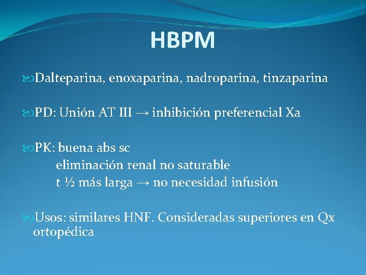 HBPM Dalteparina, enoxaparina, nadroparina, tinzaparina PD: Unión AT III → inhibición preferencial Xa PK: HBPM Dalteparina, enoxaparina, nadroparina, tinzaparina PD: Unión AT III → inhibición preferencial Xa PK: