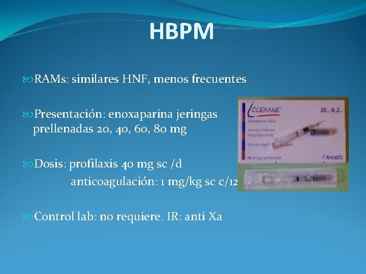 HBPM RAMs: similares HNF, menos frecuentes Presentación: enoxaparina jeringas prellenadas 20, 40, 60, 80 HBPM RAMs: similares HNF, menos frecuentes Presentación: enoxaparina jeringas prellenadas 20, 40, 60, 80