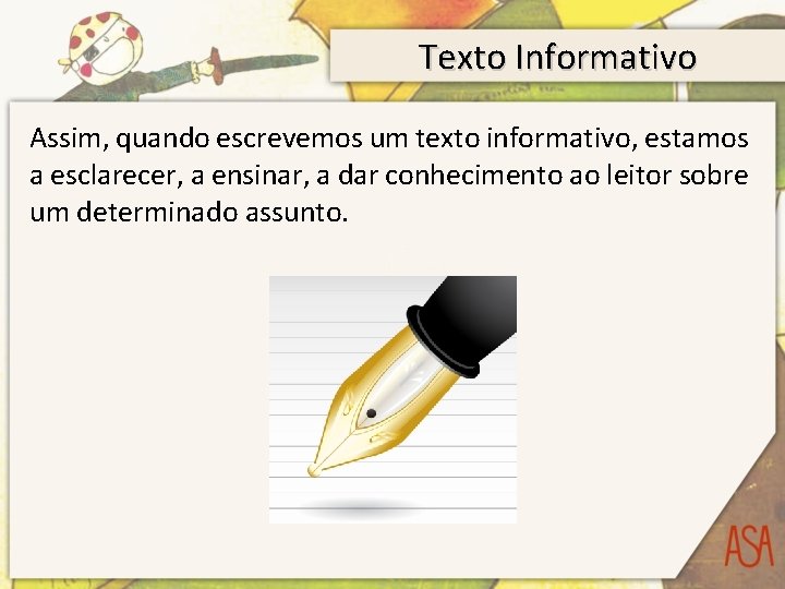 Texto Informativo Assim, quando escrevemos um texto informativo, estamos a esclarecer, a ensinar, a