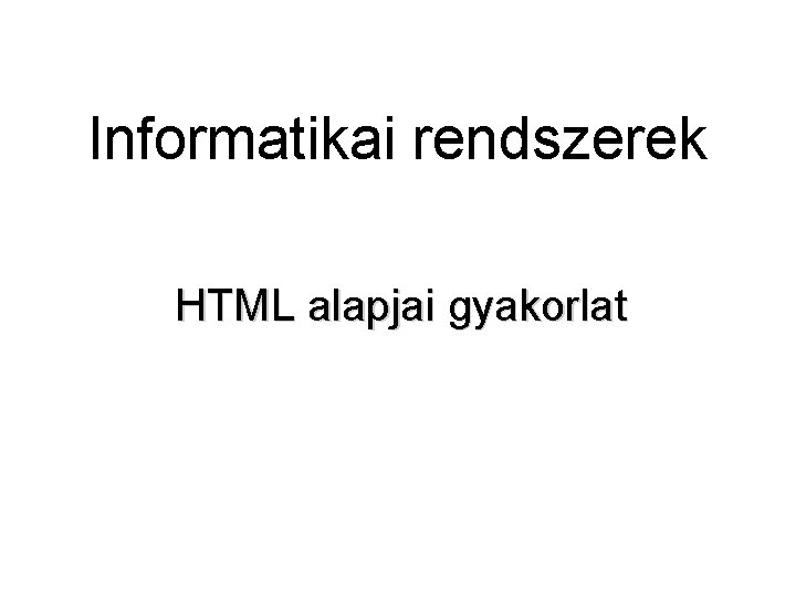 Informatikai rendszerek HTML alapjai gyakorlat 