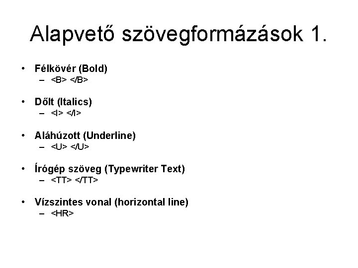 Alapvető szövegformázások 1. • Félkövér (Bold) – <B> </B> • Dőlt (Italics) – <I>