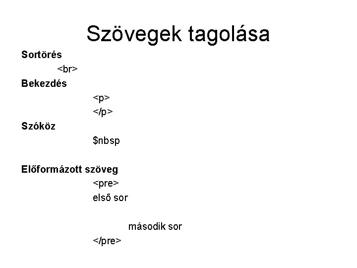 Szövegek tagolása Sortörés Bekezdés <p> </p> Szóköz $nbsp Előformázott szöveg <pre> első sor második