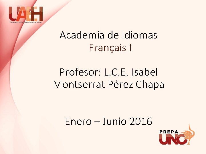 Academia de Idiomas Français I Profesor: L. C. E. Isabel Montserrat Pérez Chapa Enero