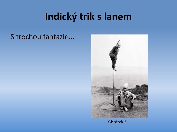 Indický trik s lanem S trochou fantazie. . . Obrázek 3 