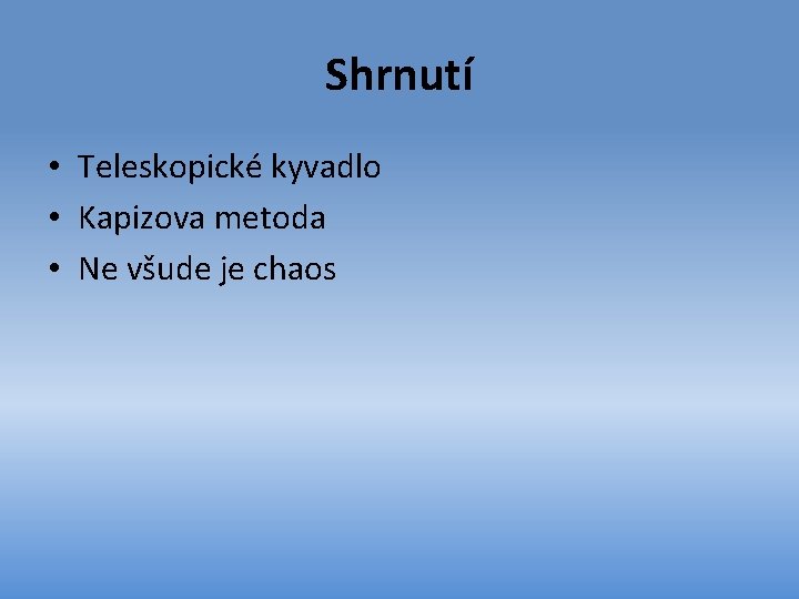 Shrnutí • Teleskopické kyvadlo • Kapizova metoda • Ne všude je chaos 