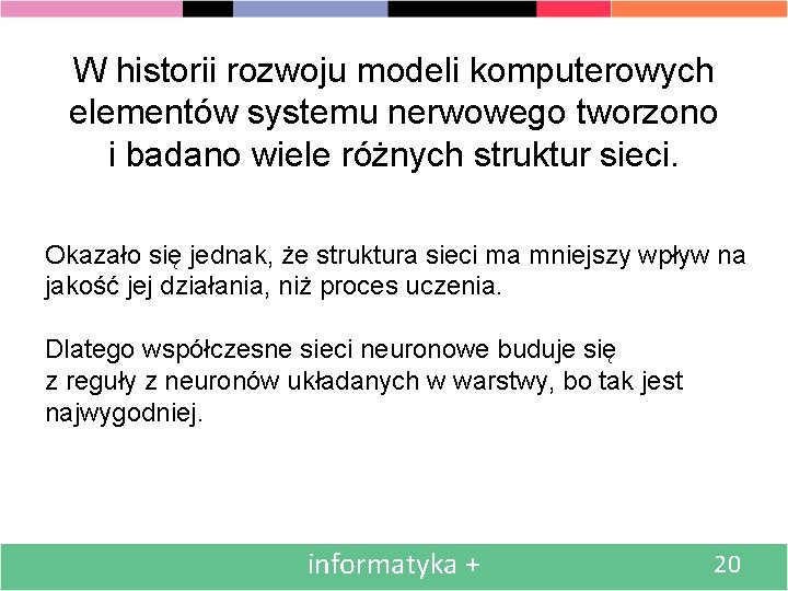 W historii rozwoju modeli komputerowych elementów systemu nerwowego tworzono i badano wiele różnych struktur