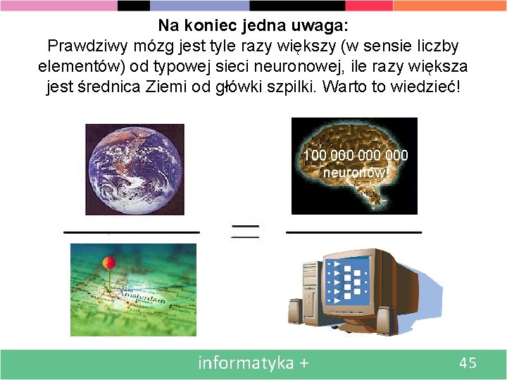 Na koniec jedna uwaga: Prawdziwy mózg jest tyle razy większy (w sensie liczby elementów)