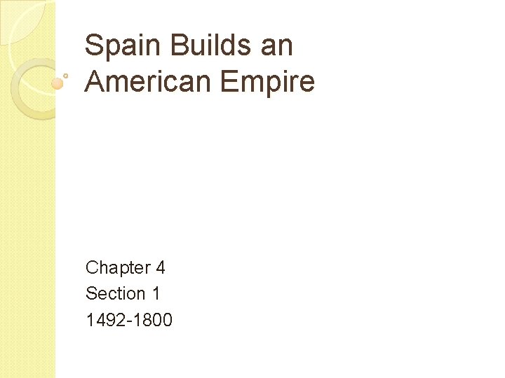 Spain Builds an American Empire Chapter 4 Section 1 1492 -1800 