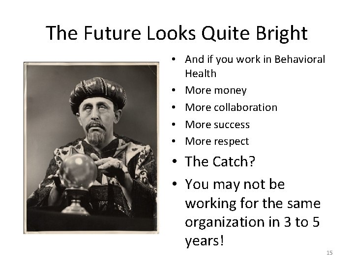 The Future Looks Quite Bright • And if you work in Behavioral Health •