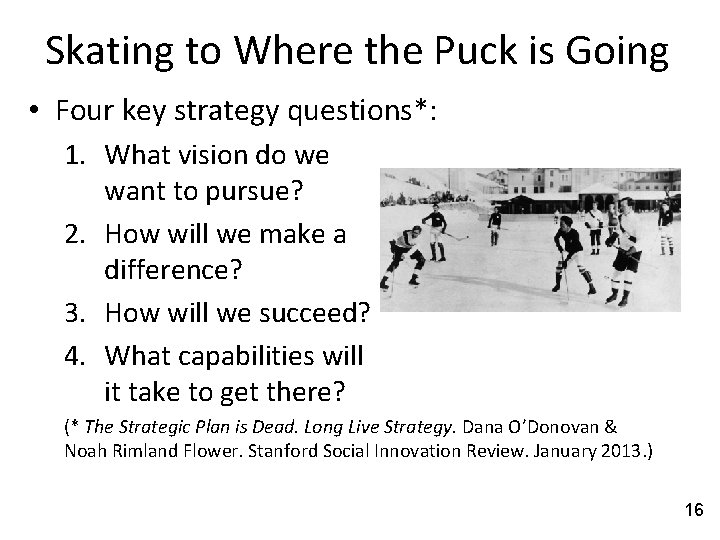 Skating to Where the Puck is Going • Four key strategy questions*: 1. What