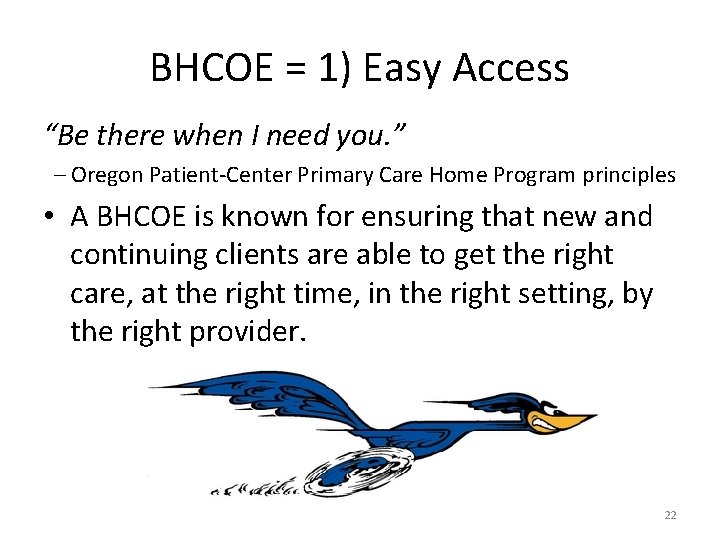 BHCOE = 1) Easy Access “Be there when I need you. ” – Oregon