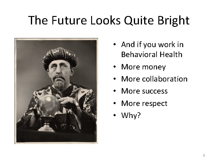 The Future Looks Quite Bright • And if you work in Behavioral Health •