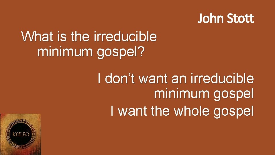 John Stott What is the irreducible minimum gospel? I don’t want an irreducible minimum