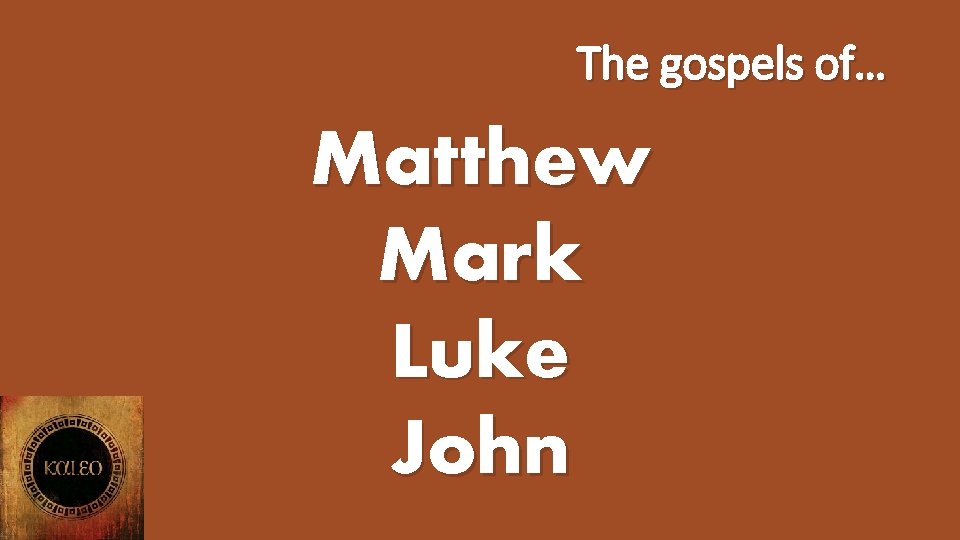 The gospels of… Matthew Mark Luke John 