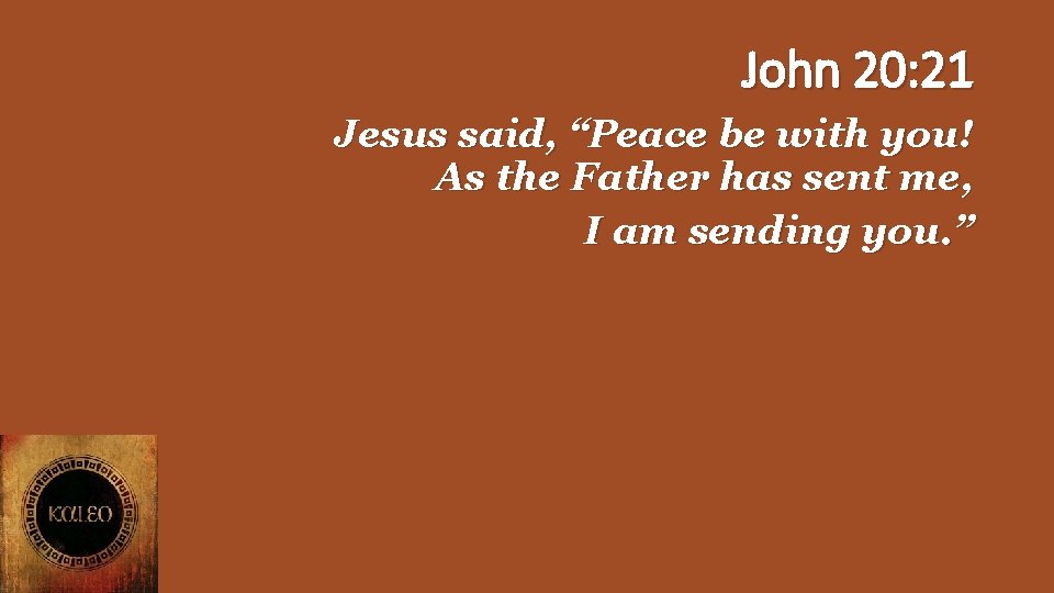 John 20: 21 Jesus said, “Peace be with you! As the Father has sent