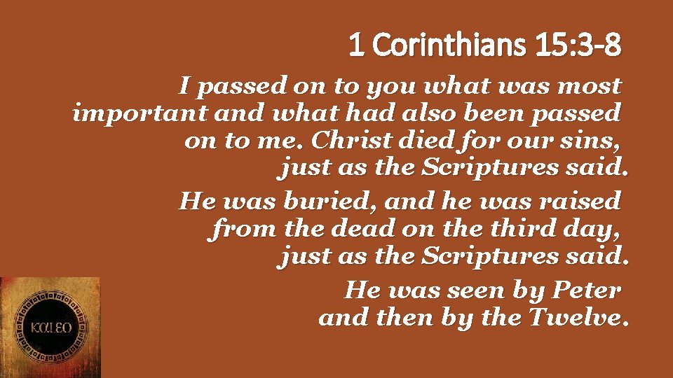 1 Corinthians 15: 3 -8 I passed on to you what was most important