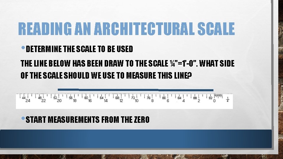 READING AN ARCHITECTURAL SCALE • DETERMINE THE SCALE TO BE USED THE LINE BELOW READING AN ARCHITECTURAL SCALE • DETERMINE THE SCALE TO BE USED THE LINE BELOW
