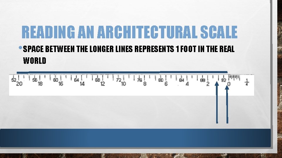 READING AN ARCHITECTURAL SCALE • SPACE BETWEEN THE LONGER LINES REPRESENTS 1 FOOT IN READING AN ARCHITECTURAL SCALE • SPACE BETWEEN THE LONGER LINES REPRESENTS 1 FOOT IN
