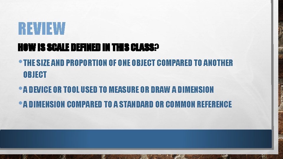 REVIEW HOW IS SCALE DEFINED IN THIS CLASS? • THE SIZE AND PROPORTION OF REVIEW HOW IS SCALE DEFINED IN THIS CLASS? • THE SIZE AND PROPORTION OF