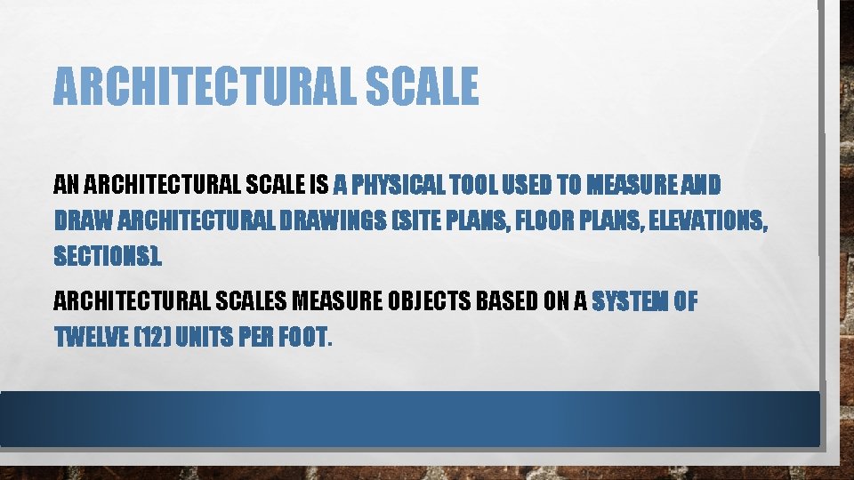 ARCHITECTURAL SCALE AN ARCHITECTURAL SCALE IS A PHYSICAL TOOL USED TO MEASURE AND DRAW ARCHITECTURAL SCALE AN ARCHITECTURAL SCALE IS A PHYSICAL TOOL USED TO MEASURE AND DRAW