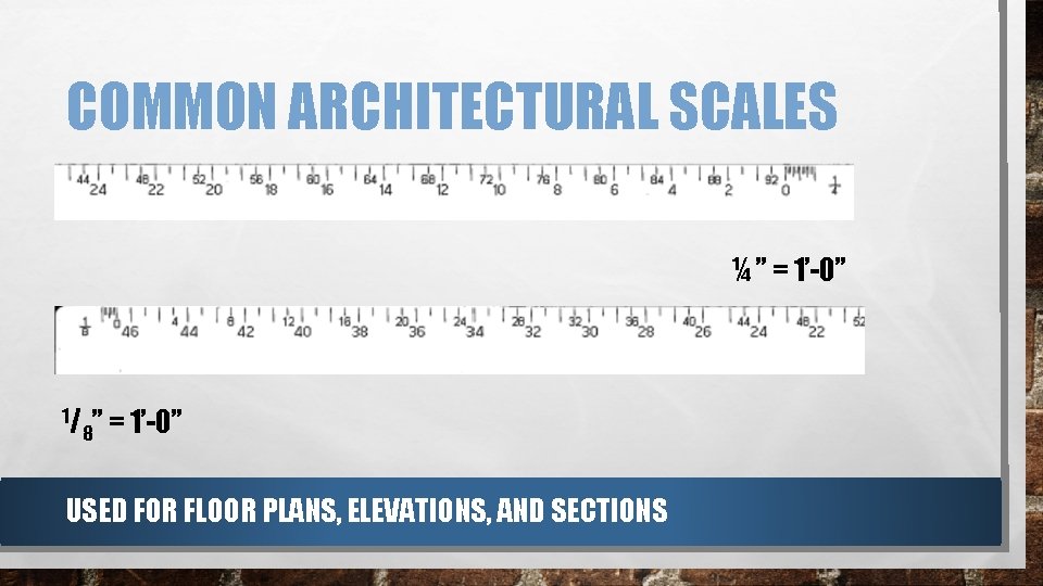 COMMON ARCHITECTURAL SCALES ¼ ” = 1’-0” 1/ 8” = 1’-0” USED FOR FLOOR COMMON ARCHITECTURAL SCALES ¼ ” = 1’-0” 1/ 8” = 1’-0” USED FOR FLOOR