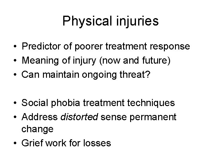 Physical injuries • Predictor of poorer treatment response • Meaning of injury (now and