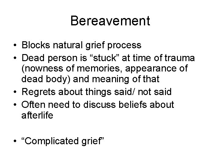 Bereavement • Blocks natural grief process • Dead person is “stuck” at time of