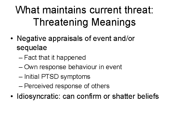 What maintains current threat: Threatening Meanings • Negative appraisals of event and/or sequelae –